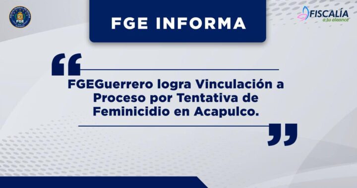 FGEGuerrero logra Vinculación a Proceso por Tentativa de Feminicidio en Acapulco.