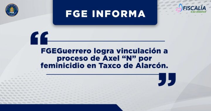 FGEGuerrero logra vinculación a proceso de Axel “N” por feminicidio en Taxco